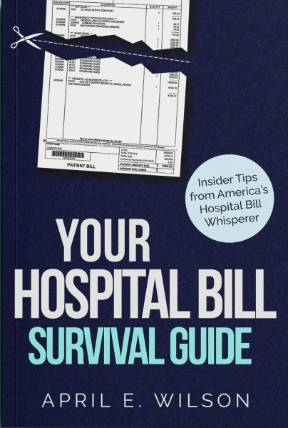 Your Hospital Bill Survival Guide: Insider Tips from America’s Hospital Bill Whisperer